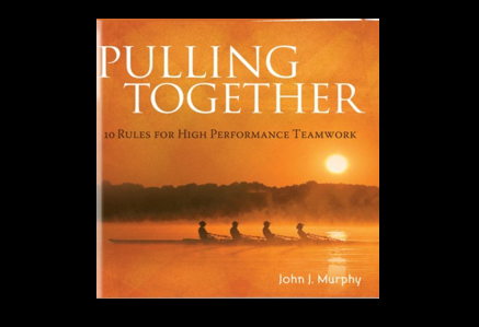 Pulling Together - 10 Rules for High Performance Teamwork by John J Murphy