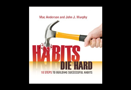 Hard Habits Die Hard - 10 Steps to building Successful Habits - by Mac Anderson and John J Murphy